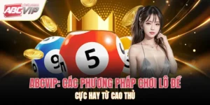 ABCVIP: Các Phương Pháp Chơi Lô Đề Cực Hay Từ Cao Thủ