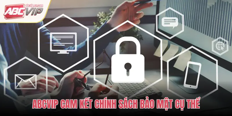 Chính Sách Bảo Mật tại ABCVIP – An Toàn Thông Tin Tuyệt Đối 2 ABCVIP CAM KẾT CHÍNH SÁCH BẢO MẬT CỤ THỂ