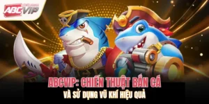 ABCVIP: Chiến Thuật Bắn Cá Và Sử Dụng Vũ Khí Hiệu Quả