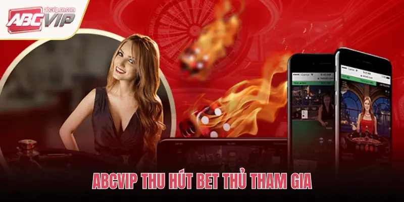 Về ABCVIP – Thương Hiệu Giải Trí Trực Tuyến Uy Tín Hàng Đầu 2 ABCVIP THU HÚT BET THỦ THAM GIA