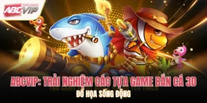 ABCVIP: Trải Nghiệm Các Tựa Game Bắn Cá 3D Đồ Họa Sống Động