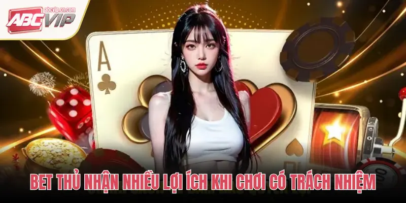 ABCVIP Và Triết Lý Chơi Có Trách Nhiệm – Cam Kết Giải Trí Lành Mạnh 2 BET THỦ NHẬN NHIỀU LỢI ÍCH KHI CHƠI CÓ TRÁCH NHIỆM