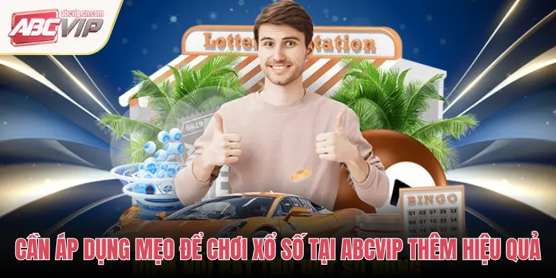 CẦN ÁP DỤNG MẸO ĐỂ CHƠI XỔ SỐ TẠI ABCVIP THÊM HIỆU QUẢ