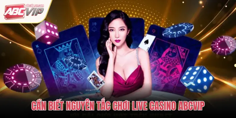 Chiến Thuật Chơi Live Casino ABCVIP Giúp Cược Thủ Tăng Tỷ Lệ Thắng 1 CẦN BIẾT NGUYÊN TẮC CHƠI LIVE CASINO ABCVIP