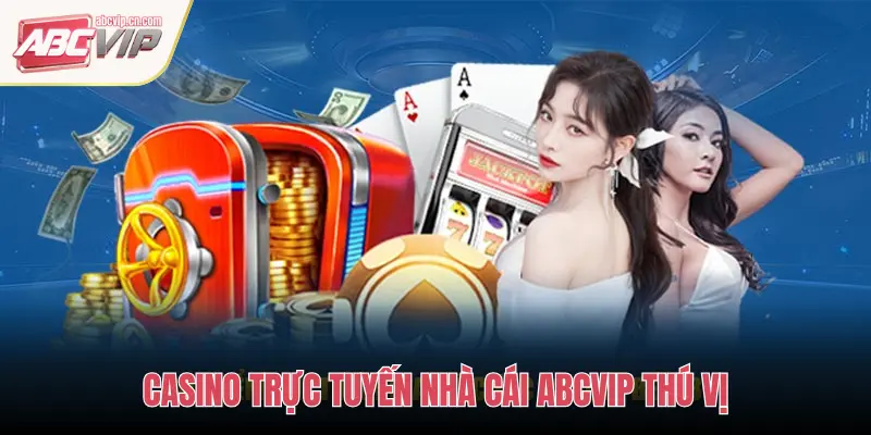 CASINO TRỰC TUYẾN NHÀ CÁI ABCVIP THÚ VỊ