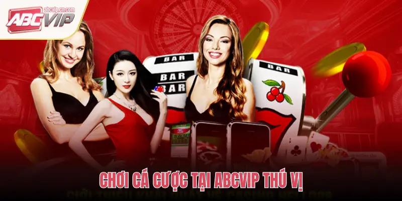 Về ABCVIP – Thương Hiệu Giải Trí Trực Tuyến Uy Tín Hàng Đầu 3 CHƠI CÁ CƯỢC TẠI ABCVIP THÚ VỊ