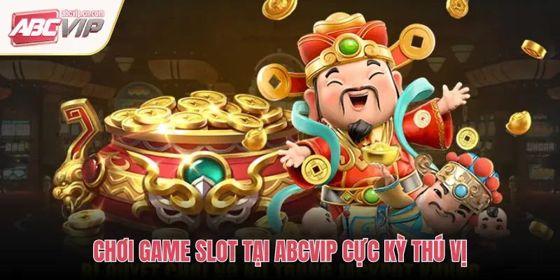 ABCVIP: Bí Quyết Chơi Slot Games Và Cách Săn Jackpot Cực Thông Minh 1 CHƠI GAME SLOT TẠI ABCVIP CỰC KỲ THÚ VỊ