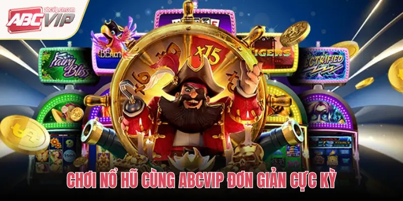 CHƠI NỔ HŨ CÙNG ABCVIP ĐƠN GIẢN CỰC KỲ