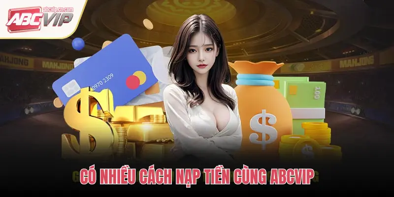 Hướng Dẫn Nạp Tiền ABCVIP – Giao Dịch An Toàn, Nhanh Chóng 1 CÓ NHIỀU CÁCH NẠP TIỀN CÙNG ABCVIP