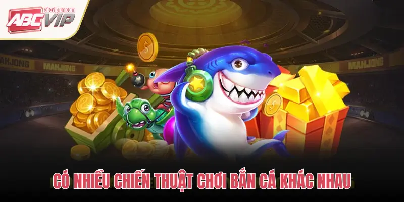 ABCVIP: Chiến Thuật Bắn Cá Và Sử Dụng Vũ Khí Hiệu Quả 1 CÓ NHIỀU CHIẾN THUẬT CHƠI BẮN CÁ KHÁC NHAU