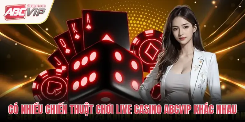 Chiến Thuật Chơi Live Casino ABCVIP Giúp Cược Thủ Tăng Tỷ Lệ Thắng 2 CÓ NHIỀU CHIẾN THUẬT CHƠI LIVE CASINO ABCVIP KHÁC NHAU