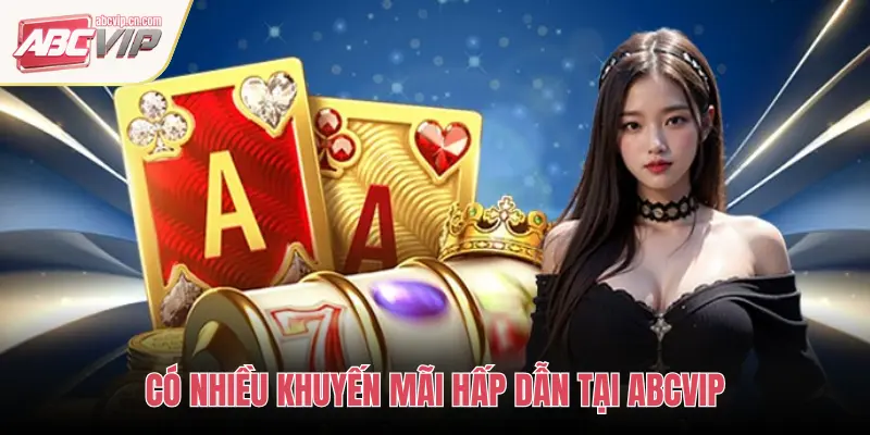 Khuyến Mãi ABCVIP – Cơ Hội Nhận Quà Khủng Dành Cho Hội Viên 1 CÓ NHIỀU KHUYẾN MÃI HẤP DẪN TẠI ABCVIP