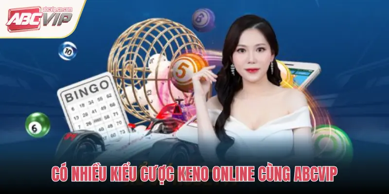 ABCVIP: Trải Nghiệm Keno Online Nhanh Chóng, Cược Linh Hoạt 3 CÓ NHIỀU KIỂU CƯỢC KENO ONLINE CÙNG ABCVIP
