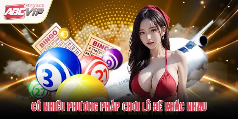 ABCVIP: Các Phương Pháp Chơi Lô Đề Cực Hay Từ Cao Thủ 1 CÓ NHIỀU PHƯƠNG PHÁP CHƠI LÔ ĐỀ KHÁC NHAU