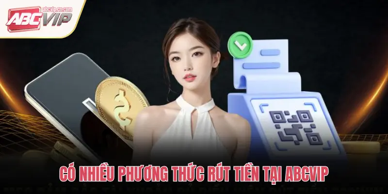 Hướng Dẫn Rút Tiền ABCVIP – Giao Dịch Nhanh, Bảo Mật Tuyệt Đối 1 CÓ NHIỀU PHƯƠNG THỨC RÚT TIỀN TẠI ABCVIP