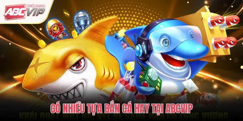 ABCVIP: Trải Nghiệm Các Tựa Game Bắn Cá 3D Đồ Họa Sống Động 1 CÓ NHIỀU TỰA BẮN CÁ HAY TẠI ABCVIP