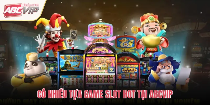 ABCVIP: Top Game Slot Hot Nhất Được Cược Thủ Săn Đón 1 CÓ NHIỀU TỰA GAME SLOT HOT TẠI ABCVIP