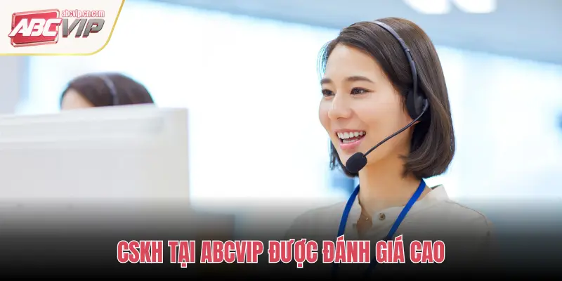 CSKH ABCVIP – Dịch Vụ Chăm Sóc Khách Hàng Chuyên Nghiệp Và Hiệu Quả 2 CSKH TẠI ABCVIP ĐƯỢC ĐÁNH GIÁ CAO