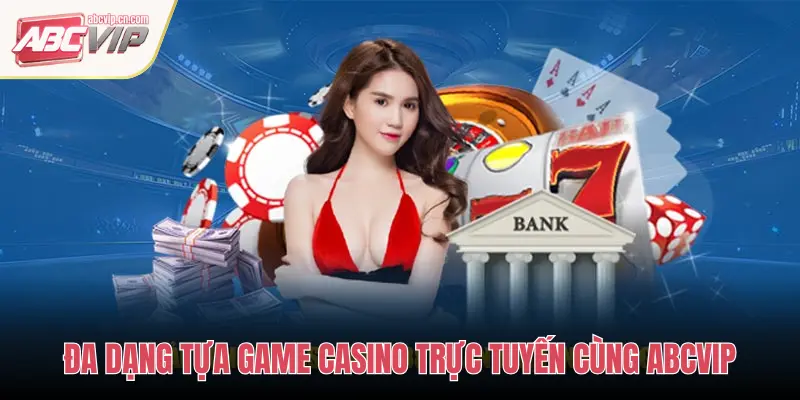 ĐA DẠNG TỰA GAME CASINO TRỰC TUYẾN CÙNG ABCVIP