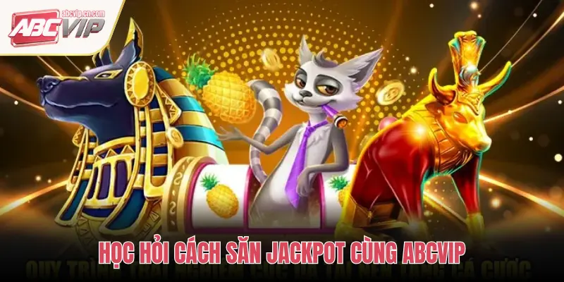 ABCVIP: Bí Quyết Chơi Slot Games Và Cách Săn Jackpot Cực Thông Minh 3 HỌC HỎI CÁCH SĂN JACKPOT CÙNG ABCVIP