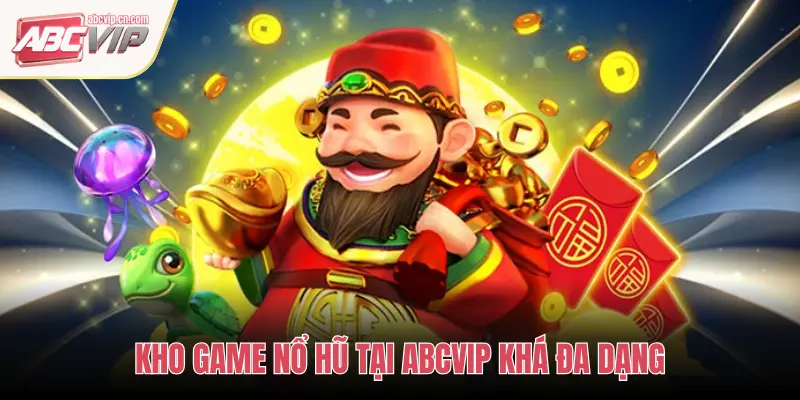 KHO GAME NỔ HŨ TẠI ABCVIP KHÁ ĐA DẠNG