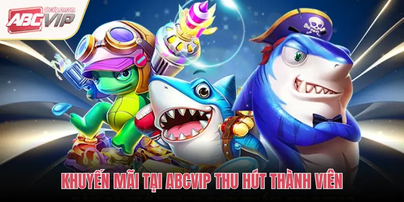 Khuyến Mãi ABCVIP – Cơ Hội Nhận Quà Khủng Dành Cho Hội Viên 2 KHUYẾN MÃI TẠI ABCVIP THU HÚT THÀNH VIÊN