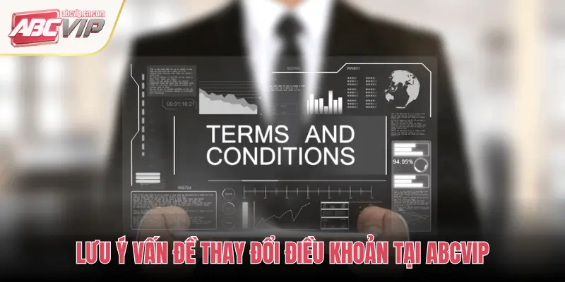 Điều Khoản & Điều Kiện Tại ABCVIP – Quy Định Minh Bạch An Toàn 3 LƯU Ý VẤN ĐỀ THAY ĐỔI ĐIỀU KHOẢN TẠI ABCVIP