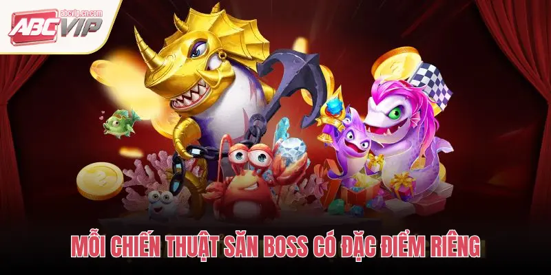 Bí Quyết Săn Boss Lớn, Nhận Thưởng Vàng Bạc Bắn Cá ABCVIP 3 MỖI CHIẾN THUẬT SĂN BOSS CÓ ĐẶC ĐIỂM RIÊNG