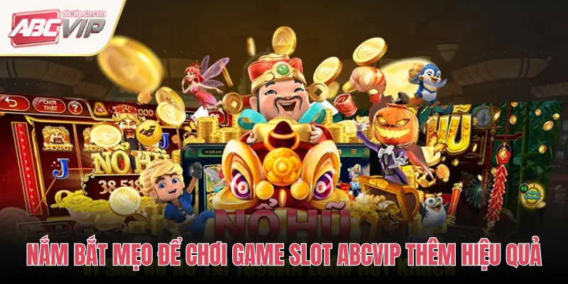 ABCVIP: Top Game Slot Hot Nhất Được Cược Thủ Săn Đón 3 NẮM BẮT MẸO ĐỂ CHƠI GAME SLOT ABCVIP THÊM HIỆU QUẢ
