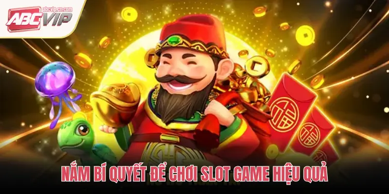 ABCVIP: Bí Quyết Chơi Slot Games Và Cách Săn Jackpot Cực Thông Minh 2 NẮM BÍ QUYẾT ĐỂ CHƠI SLOT GAME HIỆU QUẢ
