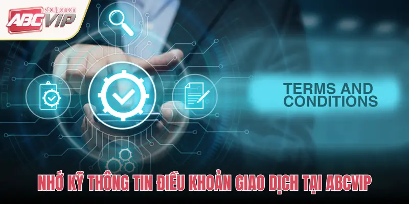 Điều Khoản & Điều Kiện Tại ABCVIP – Quy Định Minh Bạch An Toàn 2 NHỚ KỸ THÔNG TIN ĐIỀU KHOẢN GIAO DỊCH TẠI ABCVIP