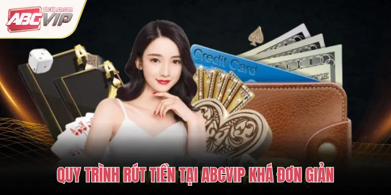 Hướng Dẫn Rút Tiền ABCVIP – Giao Dịch Nhanh, Bảo Mật Tuyệt Đối 2 QUY TRÌNH RÚT TIỀN TẠI ABCVIP KHÁ ĐƠN GIẢN
