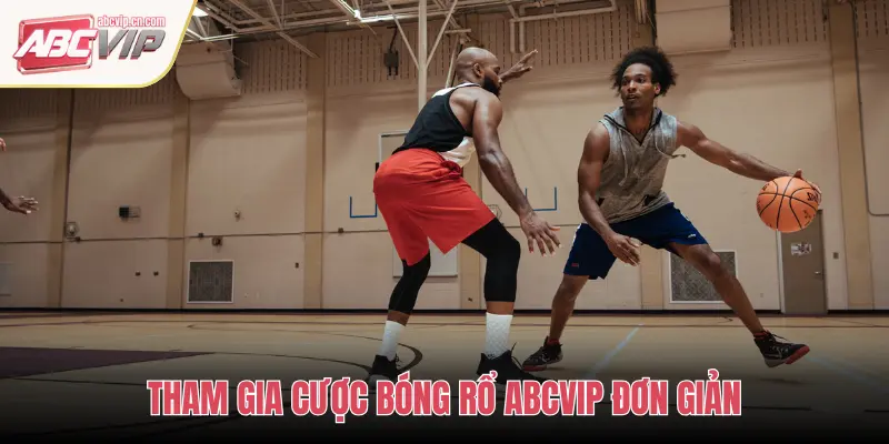 ABCVIP Cá Cược Bóng Rổ: Sân Đấu Vàng Cho Cược Thủ Thắng Lớn 2 THAM GIA CƯỢC BÓNG RỔ ABCVIP ĐƠN GIẢN