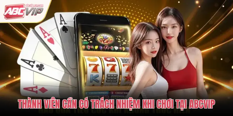 ABCVIP Và Triết Lý Chơi Có Trách Nhiệm – Cam Kết Giải Trí Lành Mạnh 3 THÀNH VIÊN CẦN CÓ TRÁCH NHIỆM KHI CHƠI TẠI ABCVIP