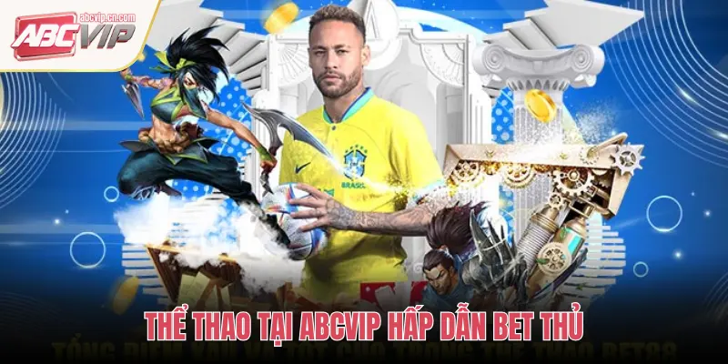 THỂ THAO TẠI ABCVIP HẤP DẪN BET THỦ